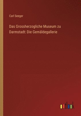 bokomslag Das Grossherzogliche Museum zu Darmstadt