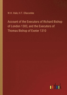 bokomslag Account of the Executors of Richard Bishop of London 1303, and the Executors of Thomas Bishop of Exeter 1310