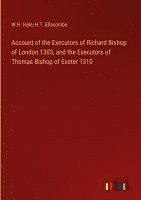 Account of the Executors of Richard Bishop of London 1303, and the Executors of Thomas Bishop of Exeter 1310 1