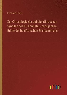 Friedrich Loofs - Zur Chronologie der auf die fränkischen Synoden des hl. Bonifatius bezüglichen Briefe der bonifazischen Briefsammlung, Häftad