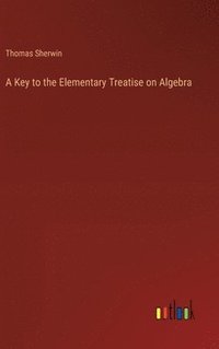 bokomslag A Key to the Elementary Treatise on Algebra