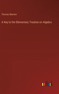 bokomslag A Key to the Elementary Treatise on Algebra