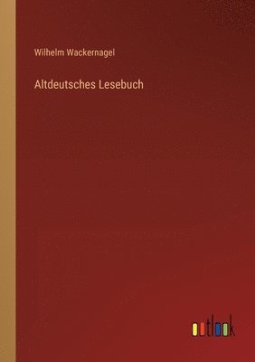 Wilhelm Wackernagel - Altdeutsches Lesebuch, Häftad