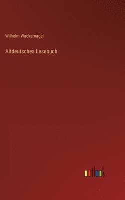 Wilhelm Wackernagel - Altdeutsches Lesebuch, Inbunden