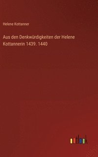 bokomslag Aus den Denkwrdigkeiten der Helene Kottannerin 1439. 1440