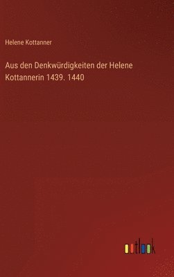 bokomslag Aus den Denkwrdigkeiten der Helene Kottannerin 1439. 1440