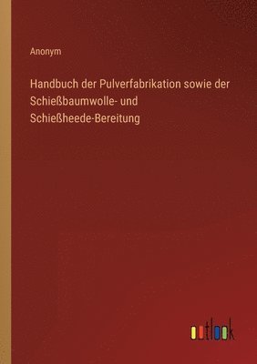 bokomslag Handbuch der Pulverfabrikation sowie der Schiessbaumwolle- und Schiessheede-Bereitung