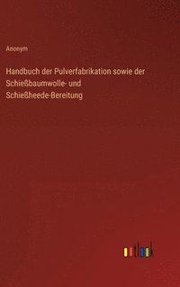 bokomslag Handbuch der Pulverfabrikation sowie der Schiebaumwolle- und Schieheede-Bereitung