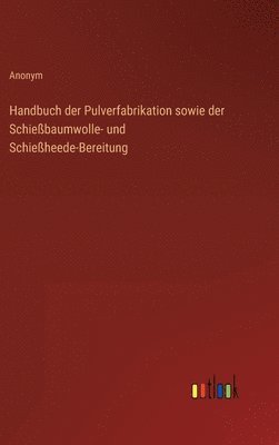 bokomslag Handbuch der Pulverfabrikation sowie der Schießbaumwolle- und Schießheede-Bereitung