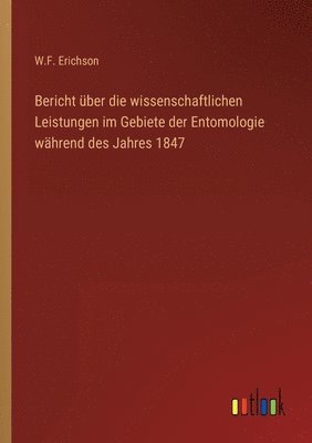 bokomslag Bericht über die wissenschaftlichen Leistungen im Gebiete der Entomologie während des Jahres 1847