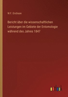 bokomslag Bericht uber die wissenschaftlichen Leistungen im Gebiete der Entomologie wahrend des Jahres 1847