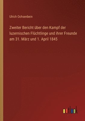 bokomslag Zweiter Bericht über den Kampf der luzernischen Flüchtlinge und ihrer Freunde am 31. März und 1. April 1845