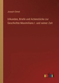bokomslag Urkunden, Briefe und Actenstucke zur Geschichte Maximilians I. und seiner Zeit