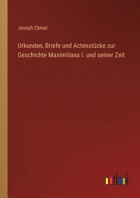 Urkunden, Briefe und Actenstucke zur Geschichte Maximilians I. und seiner Zeit 1