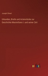 bokomslag Urkunden, Briefe und Actenstcke zur Geschichte Maximilians I. und seiner Zeit