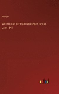bokomslag Wochenblatt der Stadt Nrdlingen fr das Jahr 1845