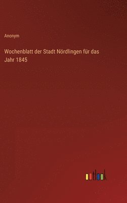 bokomslag Wochenblatt der Stadt Nördlingen für das Jahr 1845
