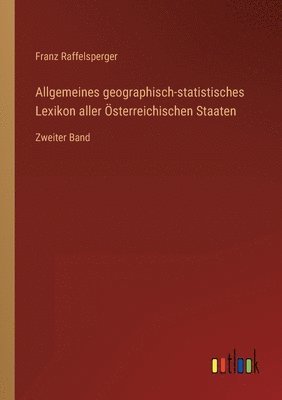 Allgemeines geographisch-statistisches Lexikon aller OEsterreichischen Staaten 1