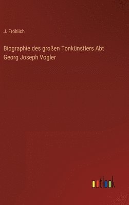 J Fröhlich - Biographie des großen Tonkünstlers Abt Georg Joseph Vogler, Inbunden. Tillgänglighet: Lägg i varukorg