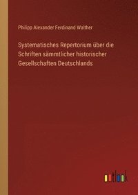 bokomslag Systematisches Repertorium uber die Schriften sammtlicher historischer Gesellschaften Deutschlands