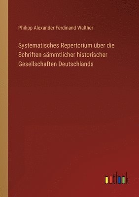 bokomslag Systematisches Repertorium uber die Schriften sammtlicher historischer Gesellschaften Deutschlands