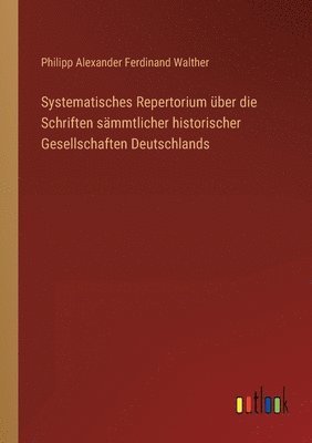 bokomslag Systematisches Repertorium über die Schriften sämmtlicher historischer Gesellschaften Deutschlands