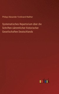 bokomslag Systematisches Repertorium ber die Schriften smmtlicher historischer Gesellschaften Deutschlands