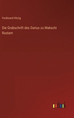 Die Grabschrift des Darius zu Makschi Rustam 1