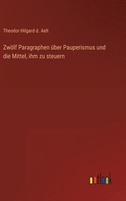 Zwlf Paragraphen ber Pauperismus und die Mittel, ihm zu steuern 1