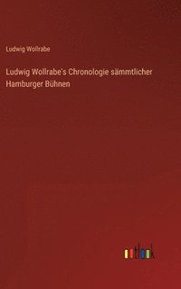 bokomslag Ludwig Wollrabe's Chronologie sämmtlicher Hamburger Bühnen