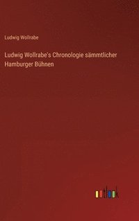 bokomslag Ludwig Wollrabe's Chronologie smmtlicher Hamburger Bhnen
