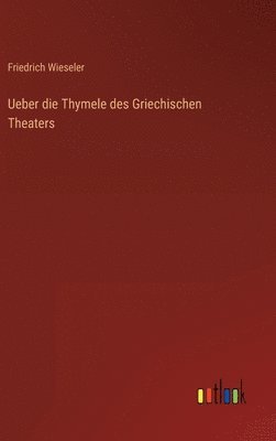 Friedrich Wieseler - Ueber die Thymele des Griechischen Theaters, Inbunden