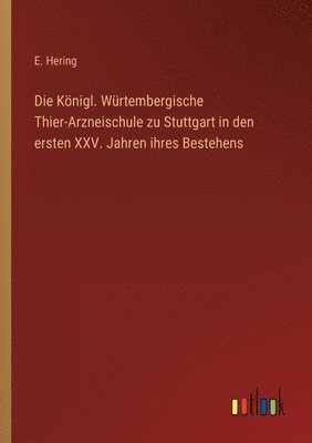 bokomslag Die Koenigl. Wurtembergische Thier-Arzneischule zu Stuttgart in den ersten XXV. Jahren ihres Bestehens