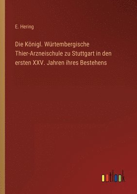 Königl. Würtembergische Thier-Arzneischule zu Stuttgart in den ersten XXV. Jahren ihres Bestehens