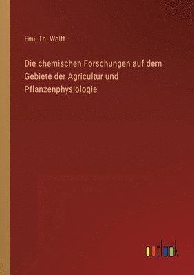 Die chemischen Forschungen auf dem Gebiete der Agricultur und Pflanzenphysiologie 1