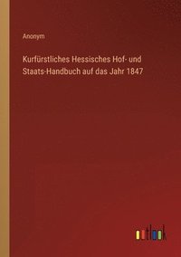 bokomslag Kurfurstliches Hessisches Hof- und Staats-Handbuch auf das Jahr 1847