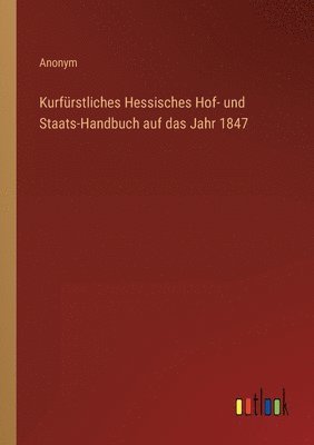 Kurfurstliches Hessisches Hof- und Staats-Handbuch auf das Jahr 1847 1