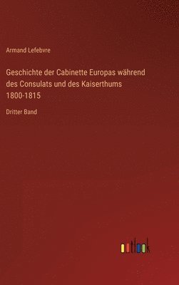 Geschichte der Cabinette Europas whrend des Consulats und des Kaiserthums 1800-1815 1