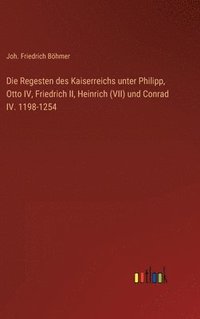bokomslag Die Regesten des Kaiserreichs unter Philipp, Otto IV, Friedrich II, Heinrich (VII) und Conrad IV. 1198-1254