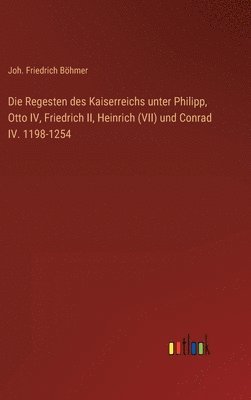 bokomslag Die Regesten des Kaiserreichs unter Philipp, Otto IV, Friedrich II, Heinrich (VII) und Conrad IV. 1198-1254