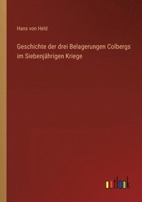 bokomslag Geschichte der drei Belagerungen Colbergs im Siebenjahrigen Kriege