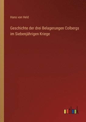 Hans Von Held, Hans von Held - Geschichte der drei Belagerungen Colbergs im Siebenjährigen Kriege, Häftad