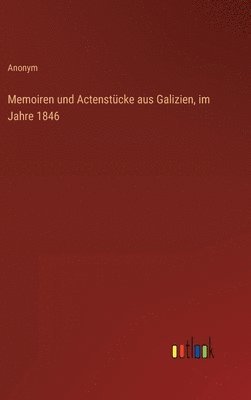 Memoiren und Actenstcke aus Galizien, im Jahre 1846 1