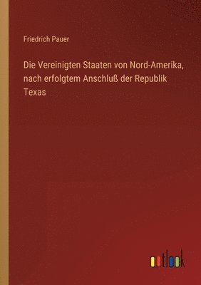 bokomslag Die Vereinigten Staaten von Nord-Amerika, nach erfolgtem Anschluss der Republik Texas