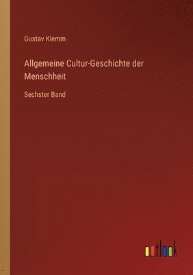 Gustav Klemm - Allgemeine Cultur-Geschichte der Menschheit, Häftad
