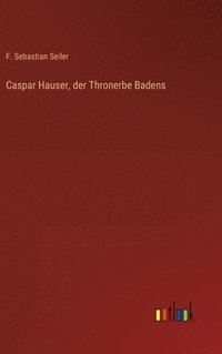 bokomslag Caspar Hauser, der Thronerbe Badens