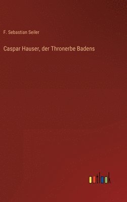 bokomslag Caspar Hauser, der Thronerbe Badens