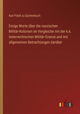 bokomslag Einige Worte ber die russischen Militr-Kolonien im Vergleiche mit der k.k. sterreichischen Militr-Grenze und mit allgemeinen Betrachtungen darber