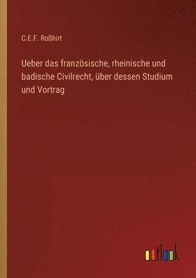 C E F Roßhirt, C. E. F. Roßhirt, C.E.F. Roßhirt - Ueber das französische, rheinische und badische Civilrecht, über dessen Studium und Vortrag, Häftad