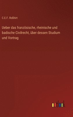 bokomslag Ueber das französische, rheinische und badische Civilrecht, über dessen Studium und Vortrag